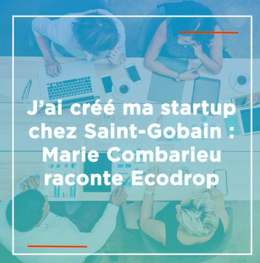 Créer sa start-up chez Saint-Gobain : le témoignage en vidéo de Marie Combarieu. | Saint-Gobain Carrières | Scoop.it