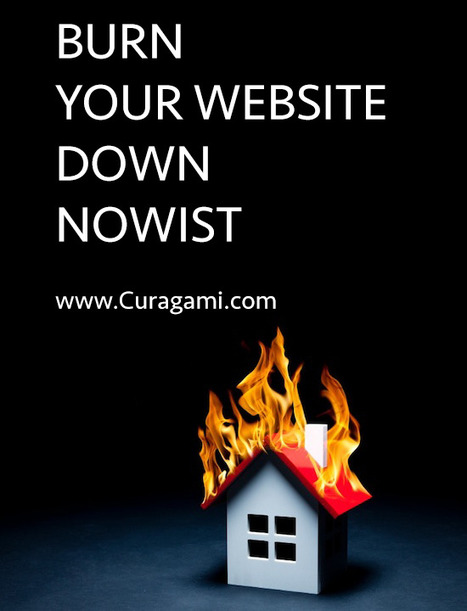 Burn Down Your Website NOWIST via @Curagami | Startup Revolution | Scoop.it