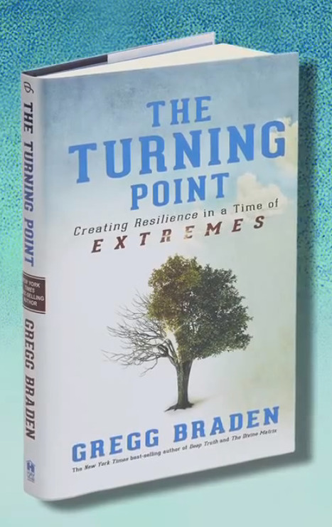 GREGG BRADEN : The Turning Point: Creating Resilience in a Time of Extremes (book + video) | Nouveaux paradigmes | Scoop.it