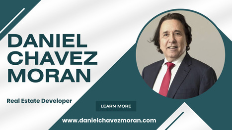 Uncovering the Visionary Strategies of Daniel Chavez Moran in Real Estate | Daniel Chavez Moran Esposa | Scoop.it