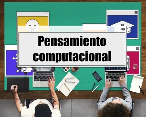 Pensamiento computacional: por qué incluirlo en el proceso de aprendizaje | Educación Siglo XXI, Economía 4.0 | Scoop.it