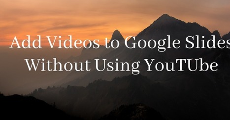 How to Add Videos to Google Slides Without Using YouTube | TIC & Educación | Scoop.it