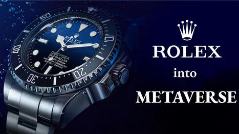 Luxury watchmaker Rolex enters metaverse with crypto and NFT | consumer psychology | Scoop.it