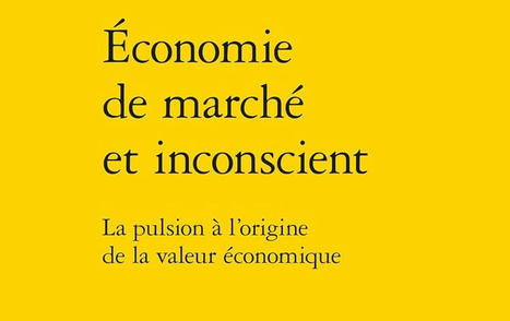 Jan Horst Keppler : Économie de marché et inconscient. La pulsion à l'origine de la valeur économique | Les Livres de Philosophie | Scoop.it