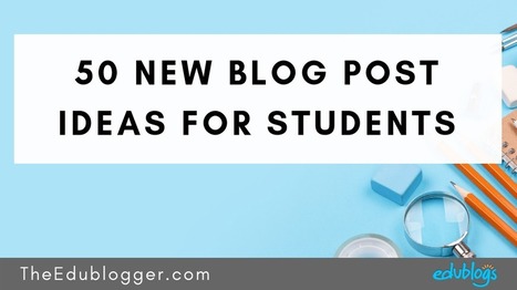 50 New Blog Post Ideas For Students – | APRENDIZAJE | Scoop.it