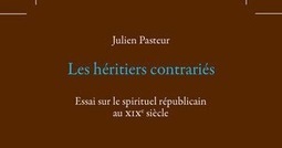 Julien Pasteur : Les H&eacute;ritiers contrari&eacute;s. Essai sur le spirituel r&eacute;publicain au XIXe si&egrave;cle | Les Livres de Philosophie | Scoop.it