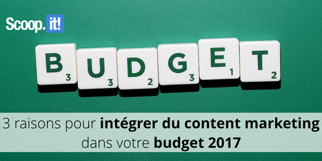 3 raisons pour intégrer du content marketing dans votre budget 2017 - Blog Scoop.it France | Digital Marketing | Scoop.it
