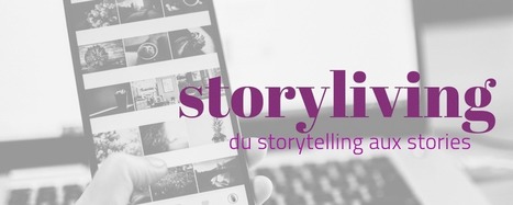 Le storytelling est mort, vive le storyliving | Bonnes Pratiques Web & Cloud | Scoop.it
