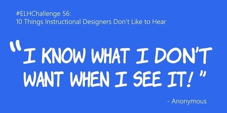 Ten things you shouldn't say to instructional designers | Creative teaching and learning | Scoop.it