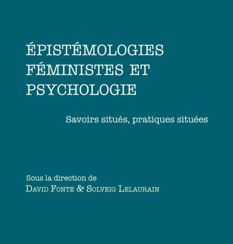 Fonte David, Lelaurain Solveig (dir.) : Épistémologies féministes et psychologie. Savoirs situés, pratiques situées | Les Livres de Philosophie | Scoop.it