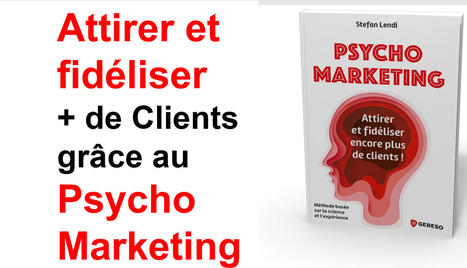 Attirer et fidéliser ses clients grâce au le Psycho Marketing - Stefan Lendi | Bonnes Pratiques Web & Cloud | Scoop.it