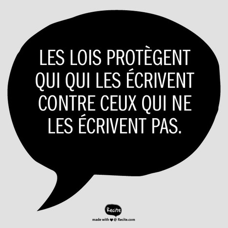 Les lois protègent qui qui les écrivent contre ceux qui ne les écrivent pas. | Citations Proverbes | Scoop.it
