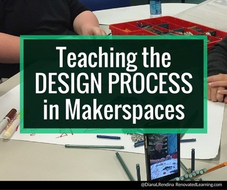 Teaching the Design Process in Makerspaces | Renovated Learning @DianaLRendina | Informatische Bildung | Scoop.it