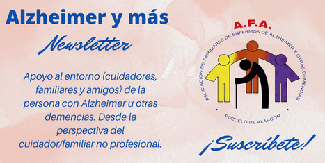Una permanente ayuda a cuidadores y familiares de enfermos de Alzheimer y otras demencias. ¡SUSCRÍBETE! | Alzheimer y más (Boletín nº 70) | Scoop.it