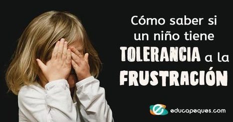 ¿Cómo saber si un niño tiene tolerancia a la frustración? | Educapeques Networks. Portal de educación | Scoop.it