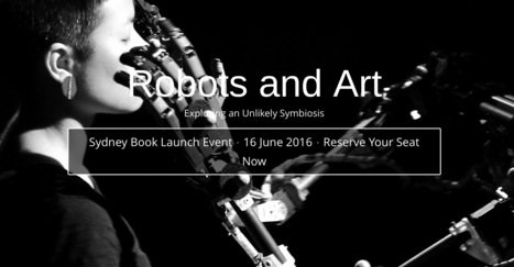 16.06.2016 - #Book Lauch event - Robots & Art – Exploring an Unlikely Symbiosis / Damith Herath, Christian Kroos, Stelarc | Digital #MediaArt(s) Numérique(s) | Scoop.it