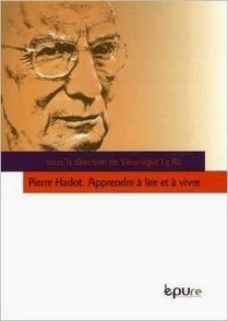 V&eacute;ronique Le Ru (dir.) : Pierre Hadot. Apprendre &agrave; Lire et &agrave; Vivre | Les Livres de Philosophie | Scoop.it