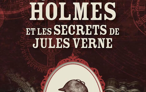Le roman de l'été : Sherlock Holmes et les secrets de Jules Verne : un face-à-face inédit | Jules Verne News | Scoop.it