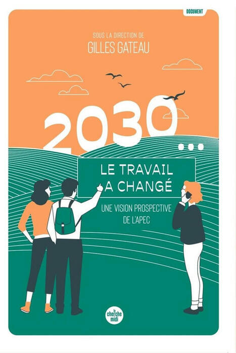 2030... Le travail a chang&eacute; : une vision prospective de l'Apec | Prospective emploi comp&eacute;tence | Scoop.it