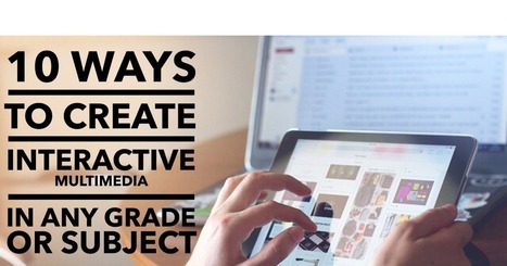 10 ways to create interactive multimedia in any grade/subject | iPads, MakerEd and More  in Education | Scoop.it