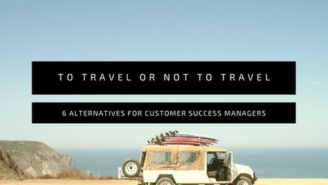 Should customer success managers travel? 6 alternatives for CSMs. | Retain Top Talent | Scoop.it
