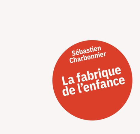 Sébastien Charbonnier : La fabrique de l'enfance. Anthropologie de la comédie adulte | Les Livres de Philosophie | Scoop.it
