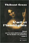 Thibaut Gress : L'oeil et l'intelligible. Essai sur le sens philosophique de la forme en peinture (2 tomes) | Les Livres de Philosophie | Scoop.it
