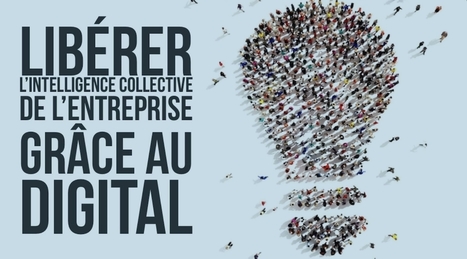 Comment libérer l’intelligence collective de l’entreprise grâce au digital ? | mon Entreprise Digitale | Digitalisation et apprentissage dans les entreprises | Scoop.it