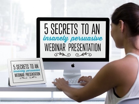 5 Secrets to an Insanely Persuasive Webinar Presentation | Digital Presentations in Education | Scoop.it