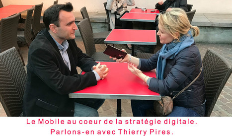 Le mobile au coeur de la stratégie digitale. Parlons-en avec Thierry Pires - MBA MCI | Digital & Mobile | Scoop.it