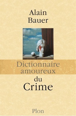Dictionnaire amoureux du crime - Alain Bauer | J'écris mon premier roman | Scoop.it