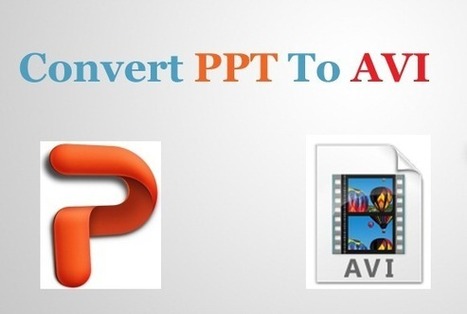 How To Manually Convert PPT To AVI | @Tecnoedumx | Scoop.it