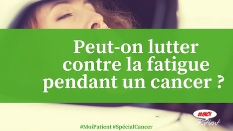 "Peut-on lutter contre la fatigue pendant un #cancer ?" #MoiPatient #SpecialCancer #patient #hcsmeufr  | autour du CANCER | Scoop.it