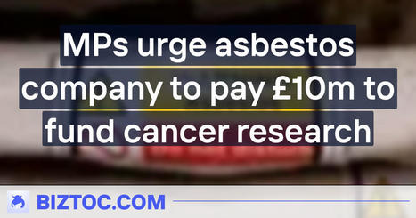 MPs urge asbestos company to pay £10m to fund cancer research | Asbestos | Scoop.it
