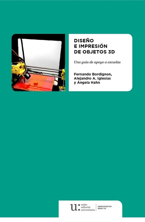 Libro libre:  Diseño e impresión de objetos 3D: una guía de apoyo a escuelas | LabTIC - Tecnología y Educación | Scoop.it