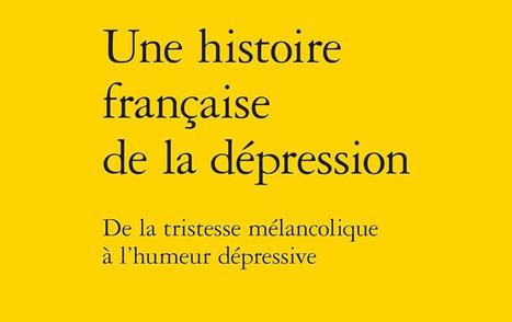 &Eacute;lodie Boissard : Une histoire fran&ccedil;aise de la d&eacute;pression. De la tristesse m&eacute;lancolique &agrave; l'humeur d&eacute;pressive | Les Livres de Philosophie | Scoop.it