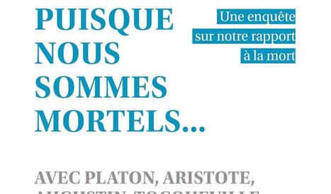 Louis-Andr&eacute; Richard : Puisque nous sommes mortels... Une enqu&ecirc;te sur notre rapport &agrave; la mort, avec Platon, Aristote, Augustin, Tocqueville | Les Livres de Philosophie | Scoop.it