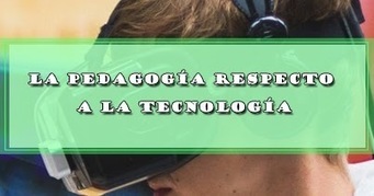 LA PEDAGOGÍA RESPECTO A LA TECNOLOGÍA | DOCENTES 2.0 ~ Blog Docentes 2.0 | Educación, TIC y ecología | Scoop.it