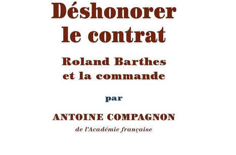 Antoine Compagnon : Déshonorer le contrat. Roland Barthes et la commande | Les Livres de Philosophie | Scoop.it