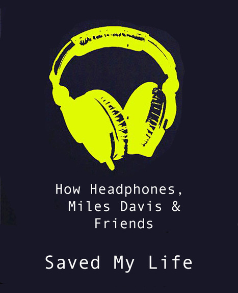 How Headphones, Miles Davis & Friends Saved My Live | Curation Revolution | Scoop.it
