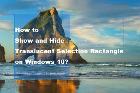 How to Show and Hide Translucent Selection Rectangle Windows 10? | Education 2.0 & 3.0 | Scoop.it