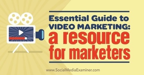 Essential Guide to Video Marketing: A Resource for Marketers : Social Media Examiner | Public Relations & Social Marketing Insight | Scoop.it