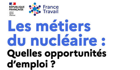 Les m&eacute;tiers du nucl&eacute;aire : Quelles opportunit&eacute;s d&rsquo;emploi ?&nbsp;-&nbsp;France Travail | francetravail.org | Actu insertion pro - SOIE Lyon 1 (conseils, march&eacute; de l'emploi, &eacute;volutions, ...) | Scoop.it