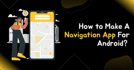 How to Build A Navigation App For Android? | Web Development and Software Development Company USA | Scoop.it