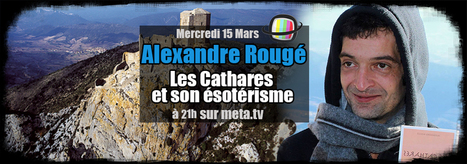 Le mystère des cathares dévoilé - Alexandre Rougé sur MetaTV | EXPLORATION | Scoop.it