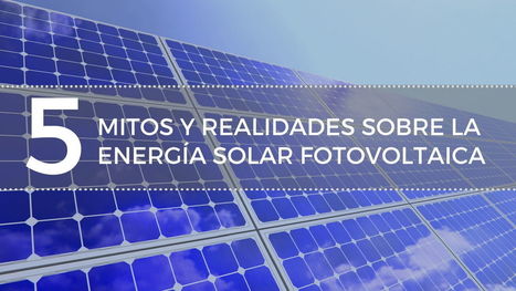 5 mitos y realidades sobre la energía solar fotovoltaica que debes conocer | tecno4 | Scoop.it