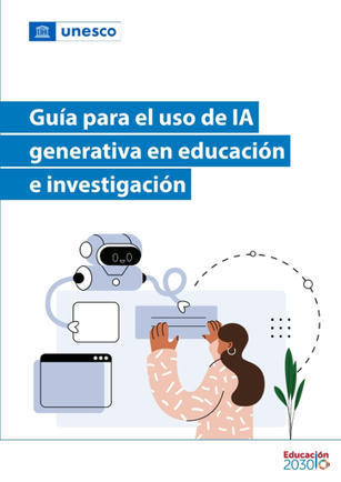 Guía para el uso de IA generativa en educación e investigación - UNESCO Biblioteca Digital | Educación, TIC y ecología | Scoop.it