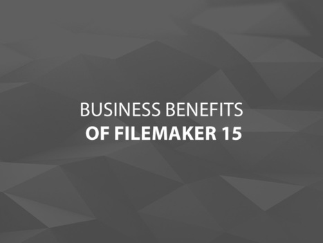 Business Benefits of FileMaker 15 | Learning Claris FileMaker | Scoop.it