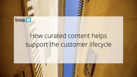 How Curated Content Helps Support the Customer Lifecycle | 21st Century Learning and Teaching | Scoop.it