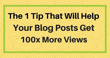 The One Tip That Will Help Your Blog Posts Get 100x More Views   | digital marketing strategy | Scoop.it